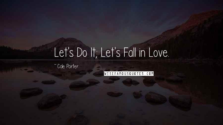 Cole Porter quotes: Let's Do It; Let's Fall in Love.