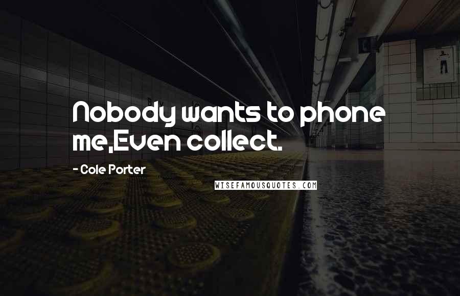 Cole Porter quotes: Nobody wants to phone me,Even collect.