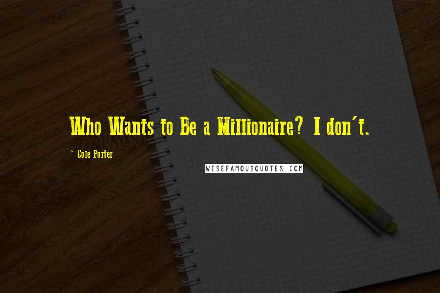 Cole Porter quotes: Who Wants to Be a Millionaire? I don't.
