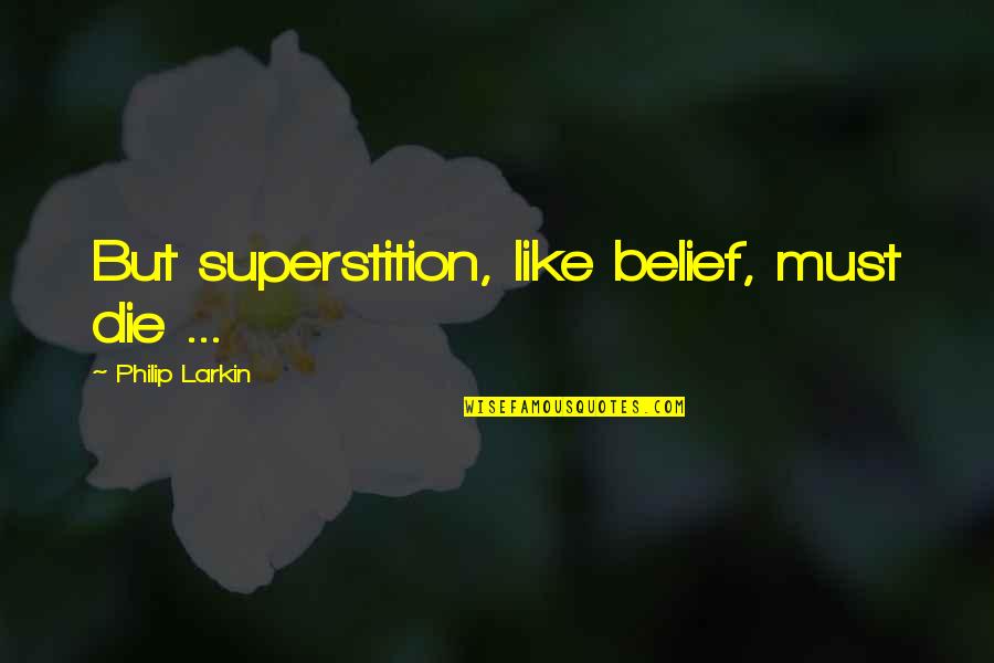 Cole Porter Song Quotes By Philip Larkin: But superstition, like belief, must die ...