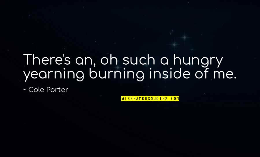 Cole Quotes By Cole Porter: There's an, oh such a hungry yearning burning
