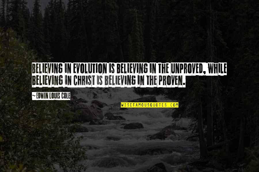 Cole Quotes By Edwin Louis Cole: Believing in evolution is believing in the unproved,