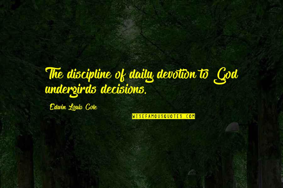 Cole Quotes By Edwin Louis Cole: The discipline of daily devotion to God undergirds