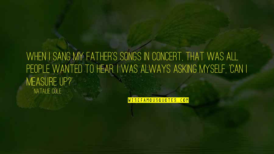 Cole Quotes By Natalie Cole: When I sang my father's songs in concert,