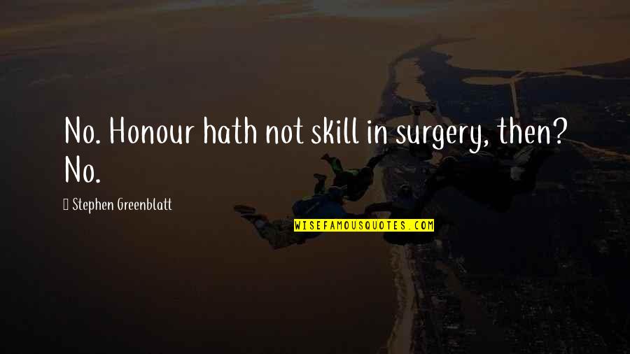 Cole Swensen Quotes By Stephen Greenblatt: No. Honour hath not skill in surgery, then?