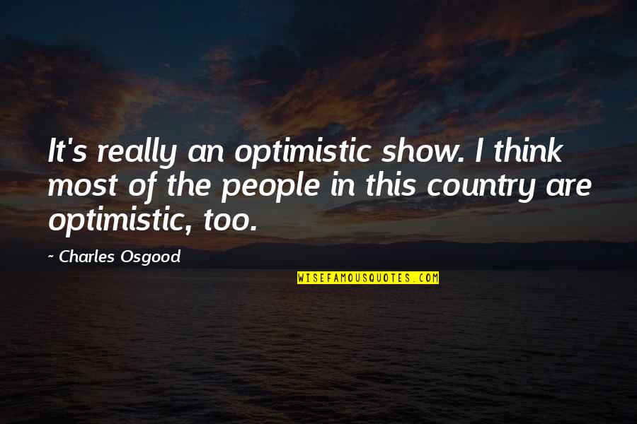 Cole Swindell Love Quotes By Charles Osgood: It's really an optimistic show. I think most