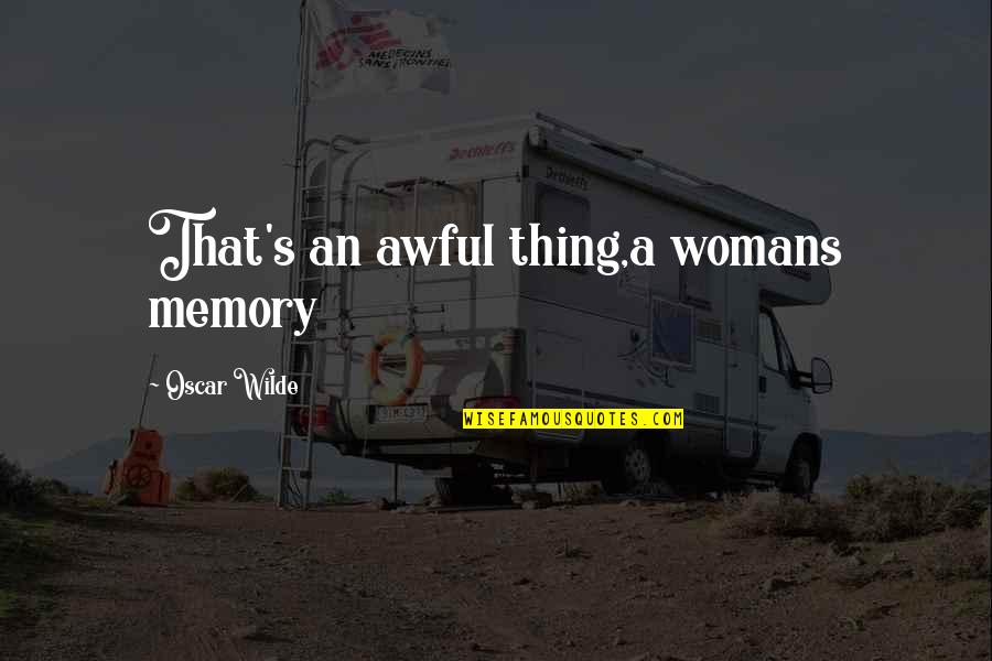 Cole Swindell Song Quotes By Oscar Wilde: That's an awful thing,a womans memory