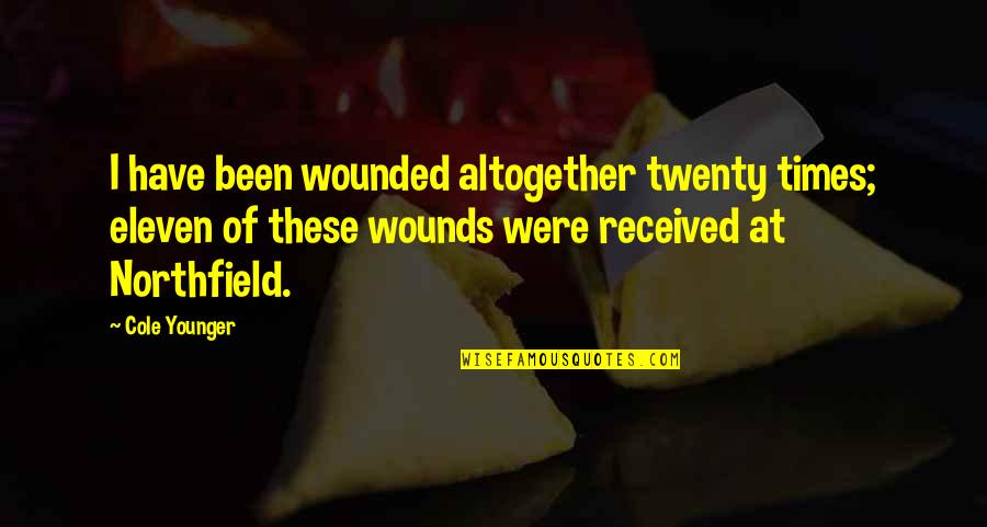 Cole Younger Quotes By Cole Younger: I have been wounded altogether twenty times; eleven