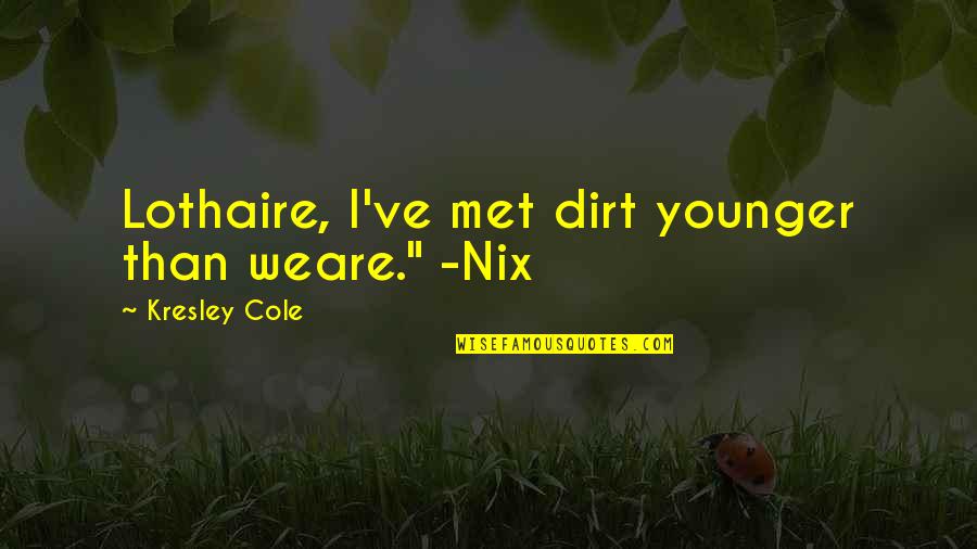 Cole Younger Quotes By Kresley Cole: Lothaire, I've met dirt younger than weare." -Nix