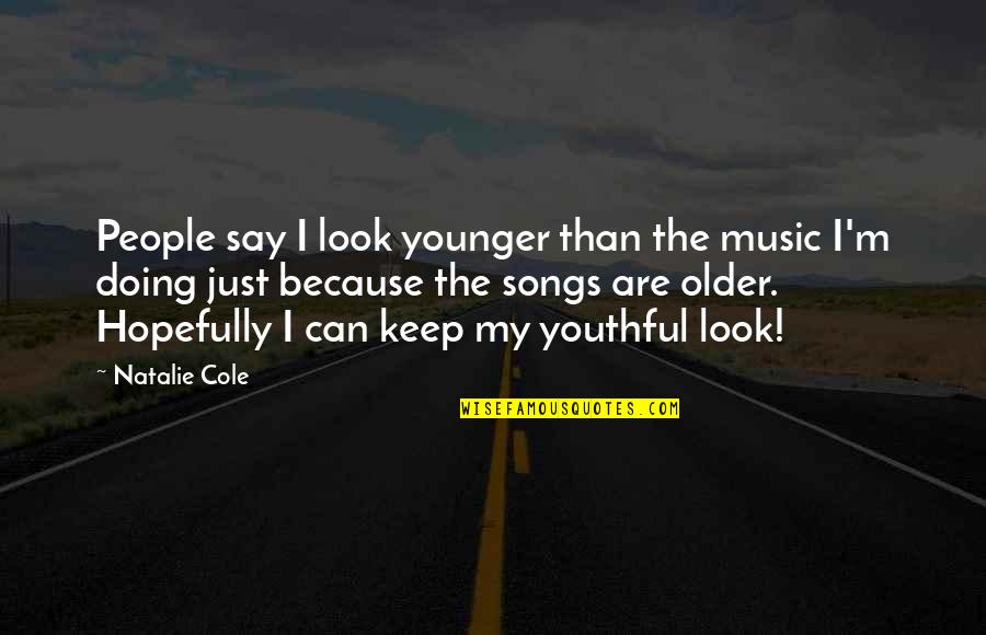 Cole Younger Quotes By Natalie Cole: People say I look younger than the music