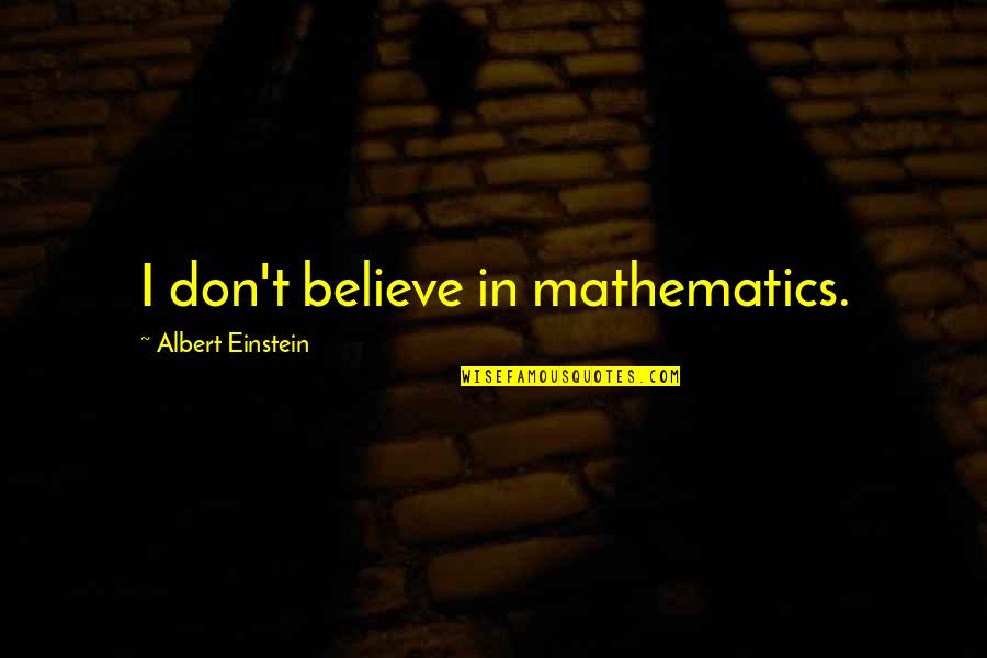 Coleby Paulson Quotes By Albert Einstein: I don't believe in mathematics. Coleby Paulson Quotes By Albert Einstein: I don't believe in mathematics.