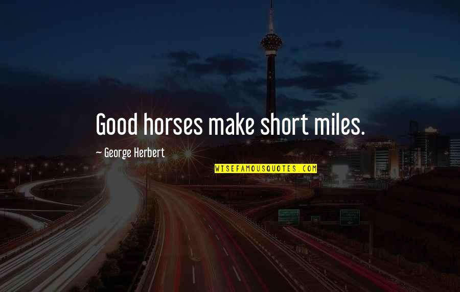 Colecao Quotes By George Herbert: Good horses make short miles. Colecao Quotes By George Herbert: Good horses make short miles.