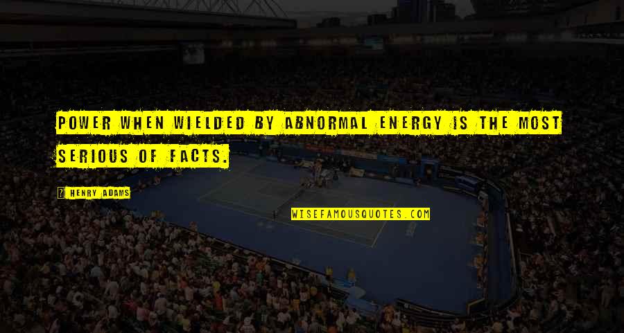 Colecao Quotes By Henry Adams: Power when wielded by abnormal energy is the Colecao Quotes By Henry Adams: Power when wielded by abnormal energy is the