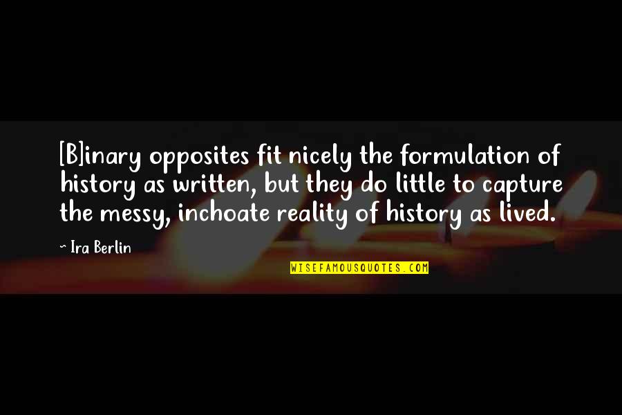 Coleccion Bicentenaria Quotes By Ira Berlin: [B]inary opposites fit nicely the formulation of history