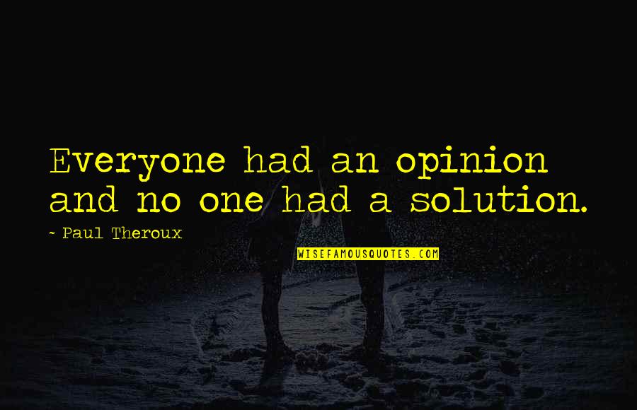 Coleccion Bicentenaria Quotes By Paul Theroux: Everyone had an opinion and no one had