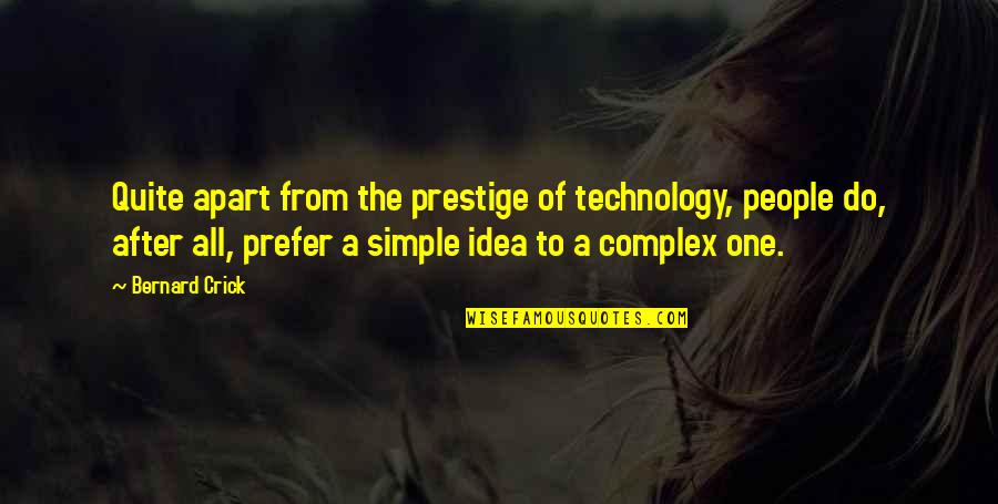 Colectionarul De Oameni Quotes By Bernard Crick: Quite apart from the prestige of technology, people Colectionarul De Oameni Quotes By Bernard Crick: Quite apart from the prestige of technology, people