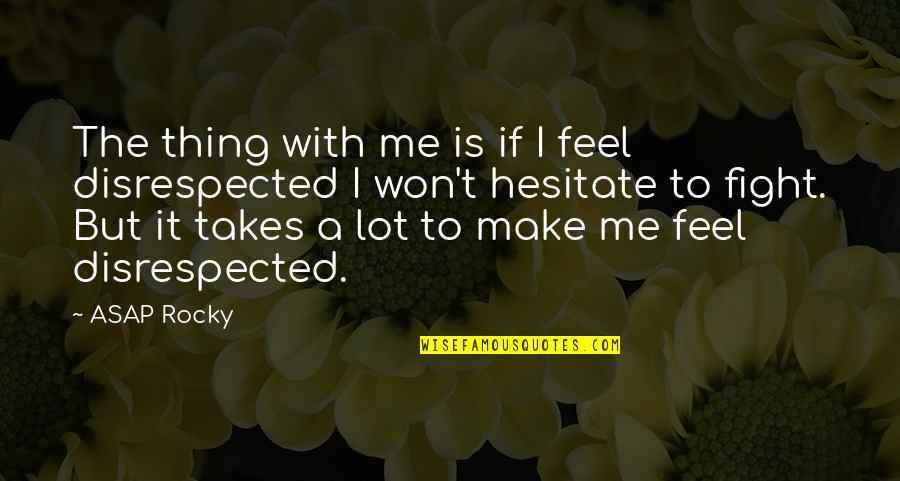 Colectionarul Quotes By ASAP Rocky: The thing with me is if I feel Colectionarul Quotes By ASAP Rocky: The thing with me is if I feel
