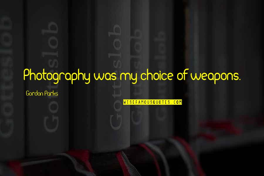 Colectiva Legal Del Quotes By Gordon Parks: Photography was my choice of weapons.