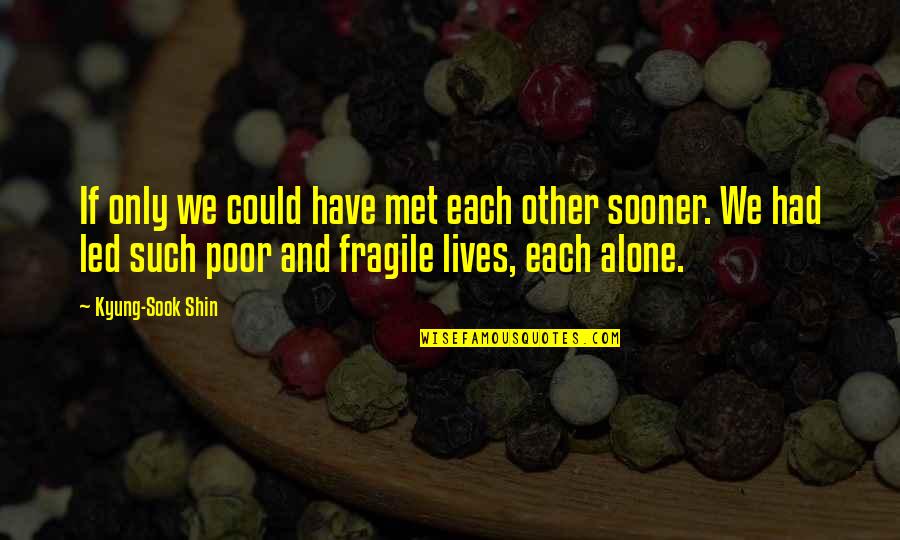 Colectividad Que Quotes By Kyung-Sook Shin: If only we could have met each other Colectividad Que Quotes By Kyung-Sook Shin: If only we could have met each other