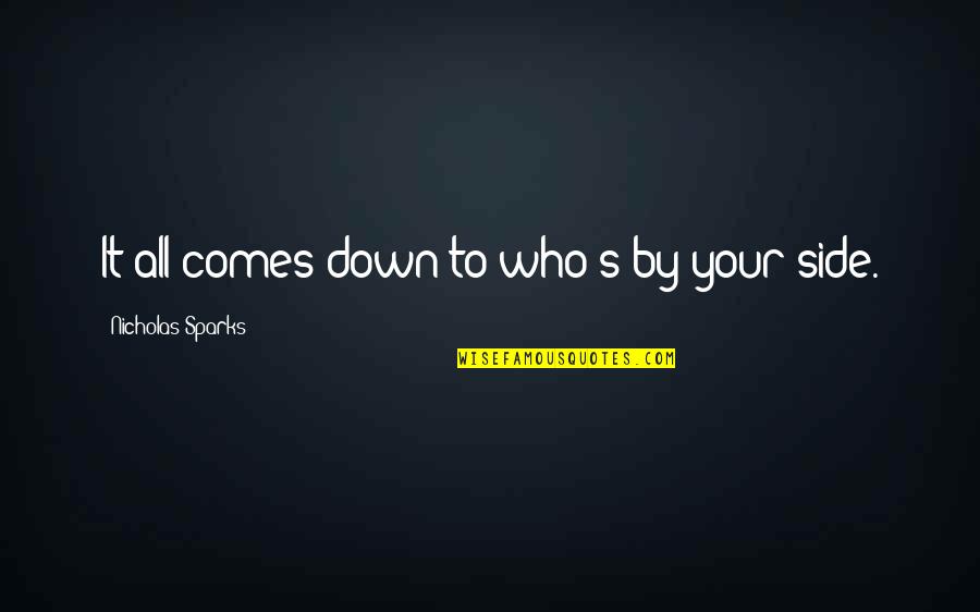 Coleen Calhoun Quotes By Nicholas Sparks: It all comes down to who's by your Coleen Calhoun Quotes By Nicholas Sparks: It all comes down to who's by your