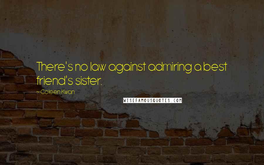 Coleen Kwan quotes: There's no law against admiring a best friend's sister.