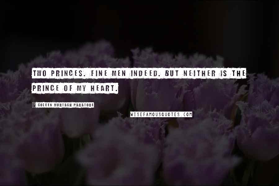 Coleen Murtagh Paratore quotes: Two princes. Fine men indeed. But neither is the prince of my heart.