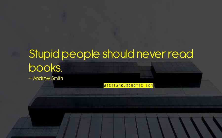 Colega Architects Quotes By Andrew Smith: Stupid people should never read books.