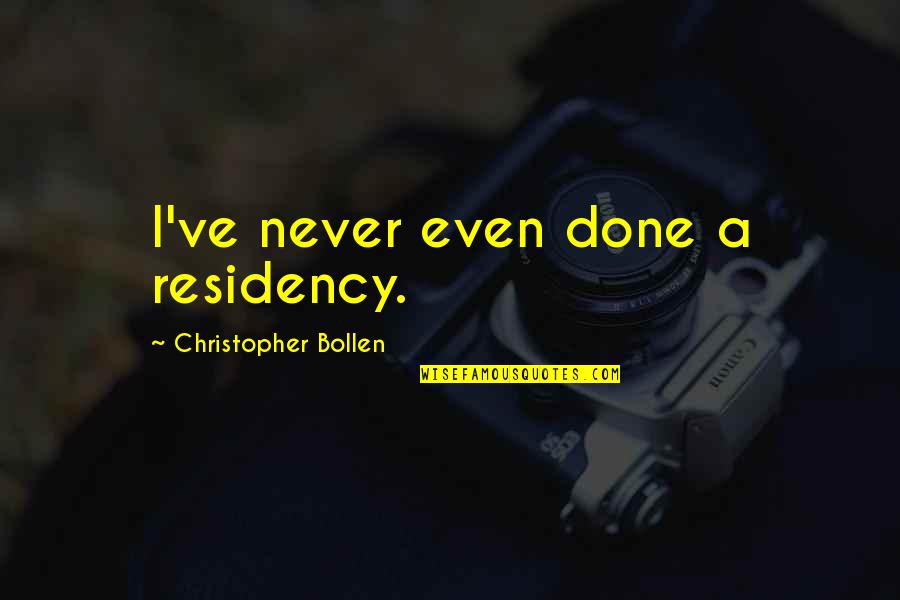 Colegia Quotes By Christopher Bollen: I've never even done a residency.