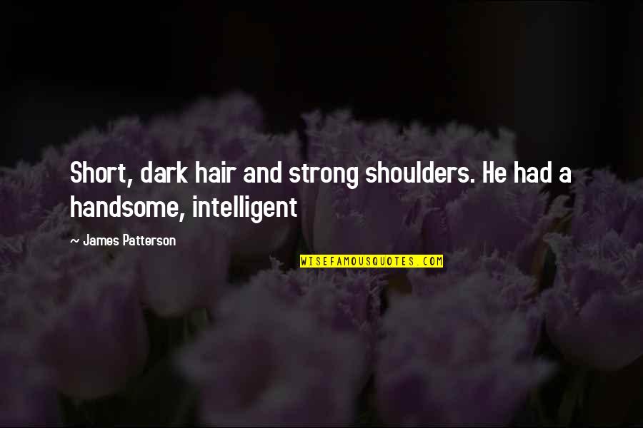 Colegia Quotes By James Patterson: Short, dark hair and strong shoulders. He had