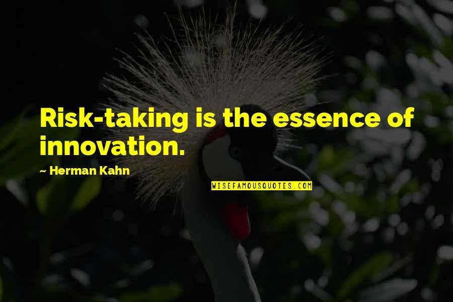 Colegios Minuto Quotes By Herman Kahn: Risk-taking is the essence of innovation. Colegios Minuto Quotes By Herman Kahn: Risk-taking is the essence of innovation.