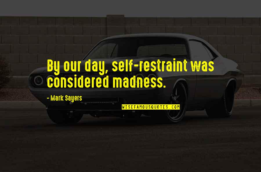 Colegrove Jeffrey Quotes By Mark Sayers: By our day, self-restraint was considered madness.