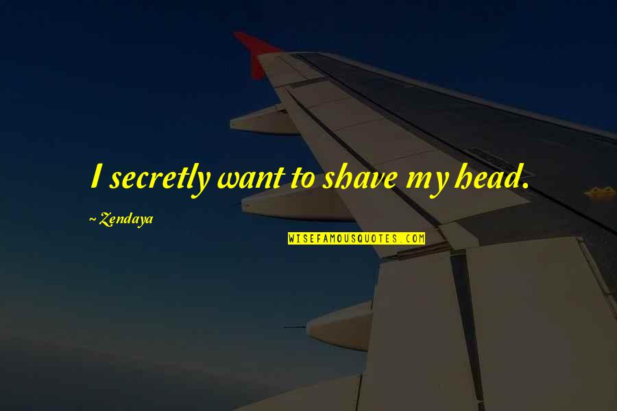 Colehour And Cohen Quotes By Zendaya: I secretly want to shave my head. Colehour And Cohen Quotes By Zendaya: I secretly want to shave my head.