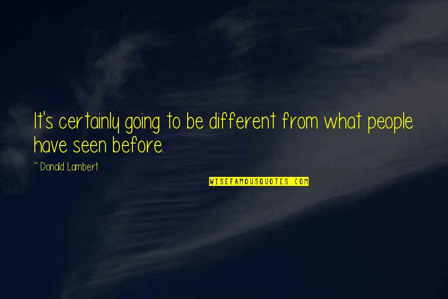 Colehour Illinois Quotes By Donald Lambert: It's certainly going to be different from what