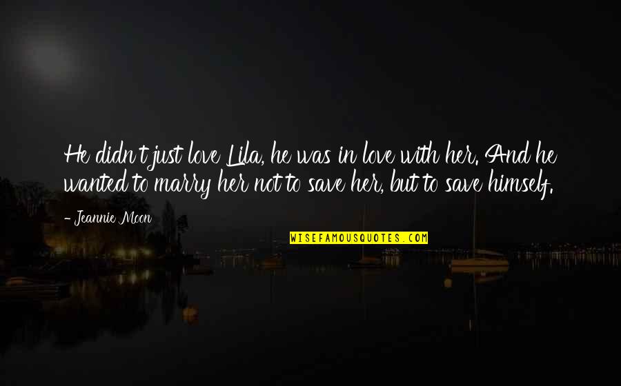 Colehour Illinois Quotes By Jeannie Moon: He didn't just love Lila, he was in Colehour Illinois Quotes By Jeannie Moon: He didn't just love Lila, he was in