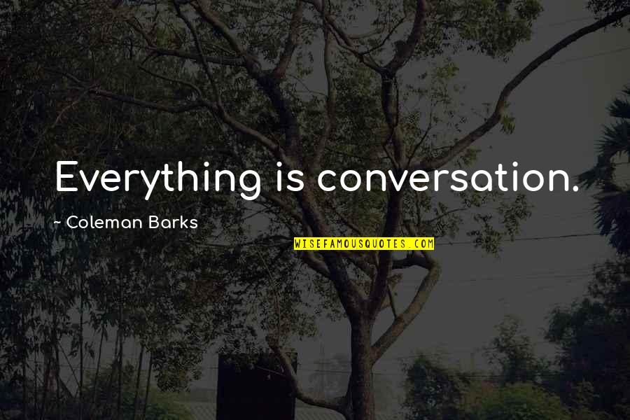 Coleman Barks Quotes By Coleman Barks: Everything is conversation. Coleman Barks Quotes By Coleman Barks: Everything is conversation.