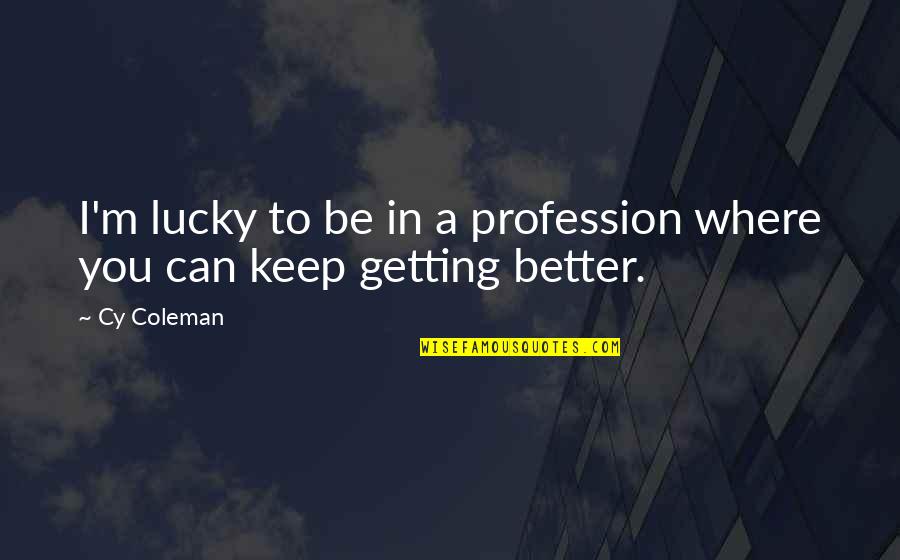 Coleman Quotes By Cy Coleman: I'm lucky to be in a profession where