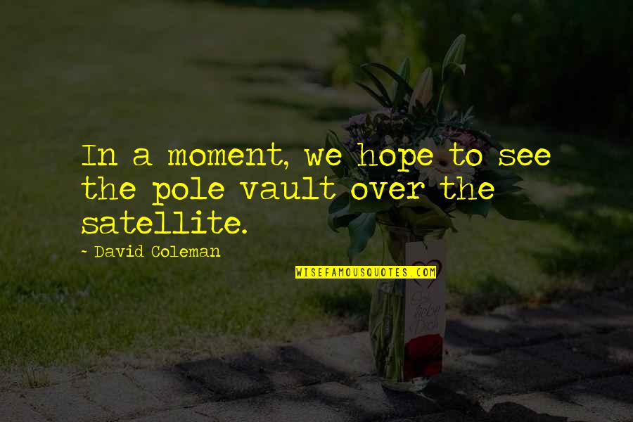 Coleman Quotes By David Coleman: In a moment, we hope to see the