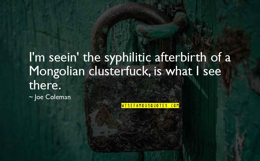 Coleman Quotes By Joe Coleman: I'm seein' the syphilitic afterbirth of a Mongolian