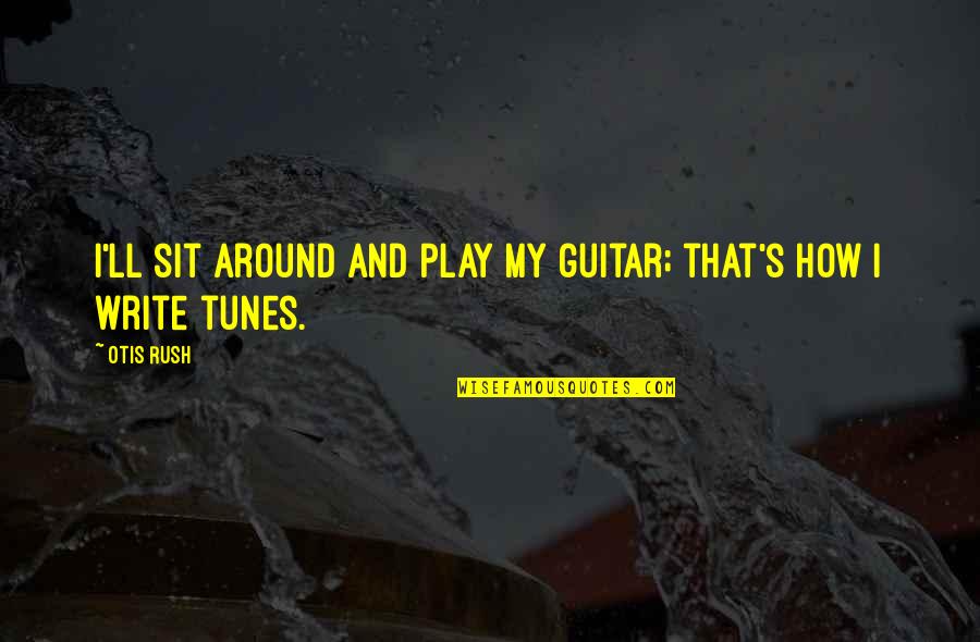 Colemanequipmentstclairsvilleohio Quotes By Otis Rush: I'll sit around and play my guitar; that's