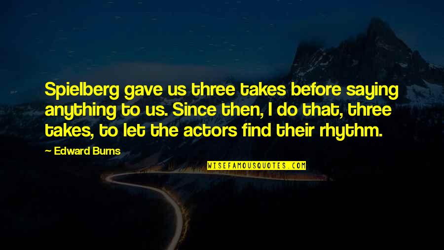 Coleoptera Quotes By Edward Burns: Spielberg gave us three takes before saying anything Coleoptera Quotes By Edward Burns: Spielberg gave us three takes before saying anything