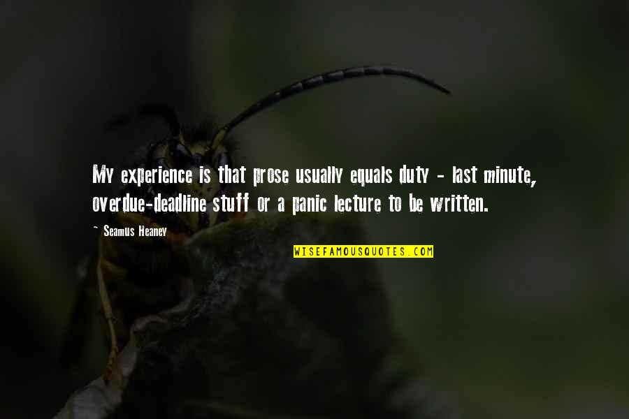 Coleopteran Quotes By Seamus Heaney: My experience is that prose usually equals duty