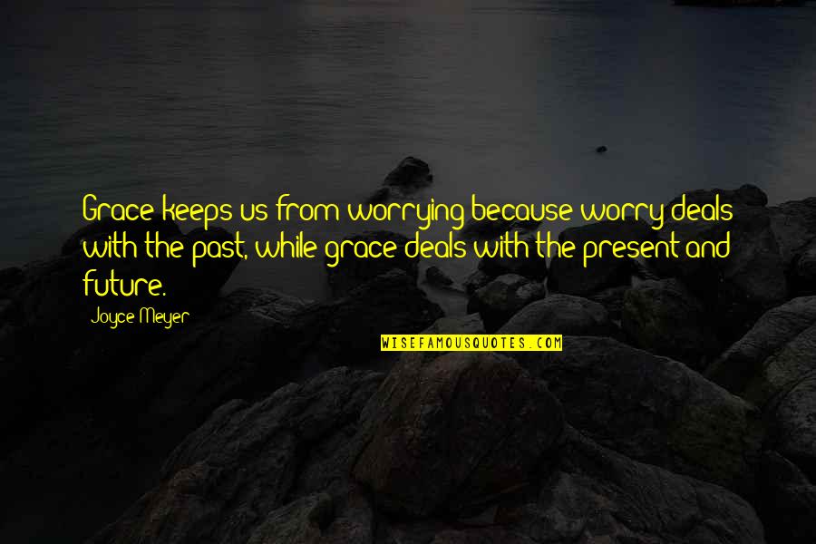 Coler Quotes By Joyce Meyer: Grace keeps us from worrying because worry deals