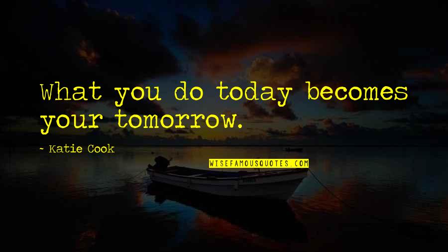 Coleraine Quotes By Katie Cook: What you do today becomes your tomorrow. Coleraine Quotes By Katie Cook: What you do today becomes your tomorrow.