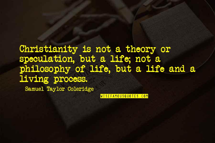 Coleridge Christianity Quotes By Samuel Taylor Coleridge: Christianity is not a theory or speculation, but