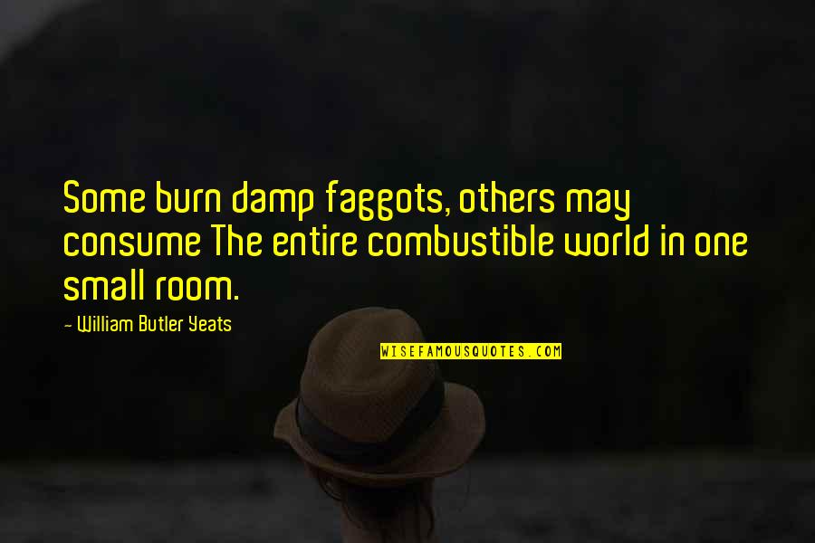 Coleridge Wordsworth Quotes By William Butler Yeats: Some burn damp faggots, others may consume The