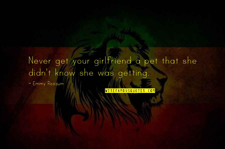 Coleridges Christabel Quotes By Emmy Rossum: Never get your girlfriend a pet that she