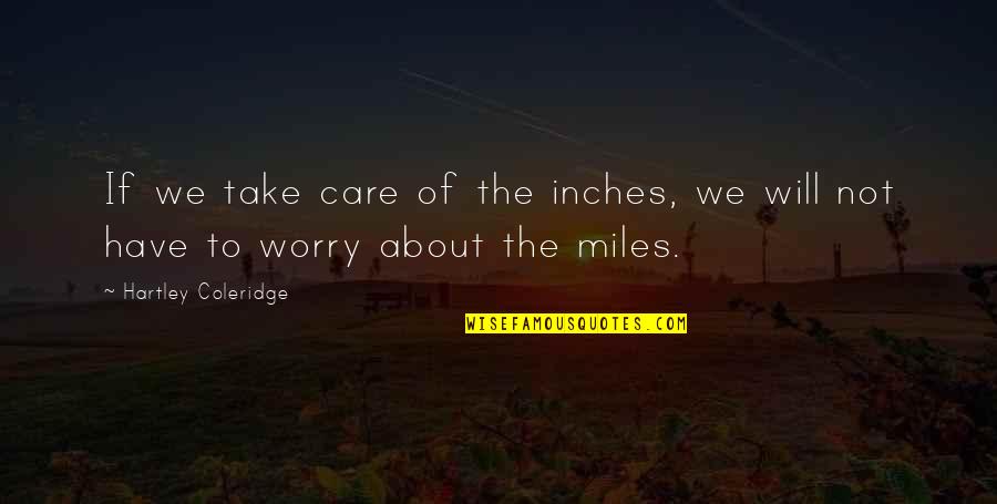 Coleridge's Quotes By Hartley Coleridge: If we take care of the inches, we