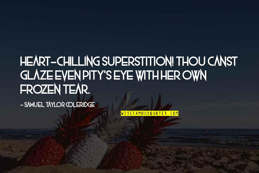 Coleridge's Quotes By Samuel Taylor Coleridge: Heart-chilling superstition! thou canst glaze even Pity's eye