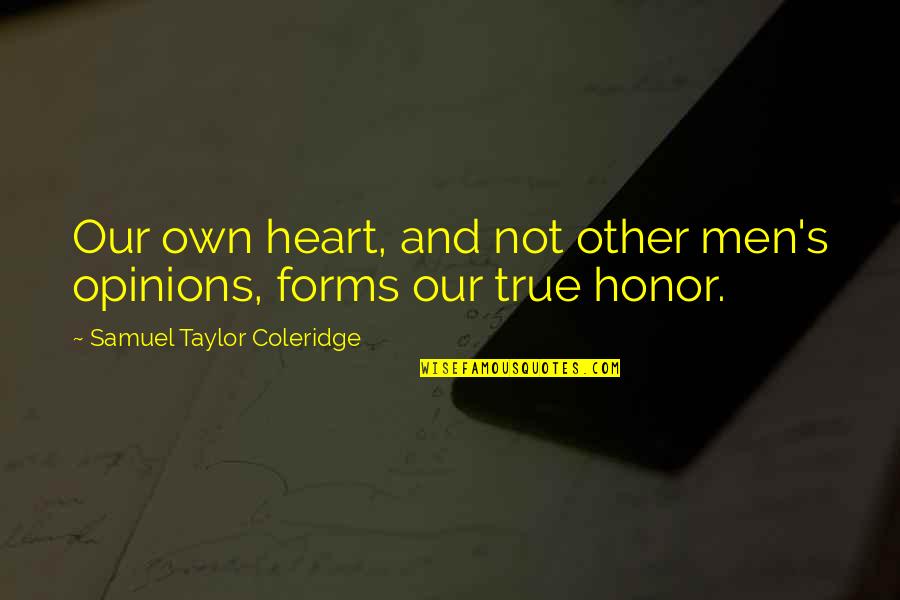 Coleridge's Quotes By Samuel Taylor Coleridge: Our own heart, and not other men's opinions,