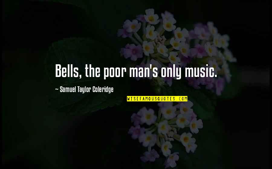 Coleridge's Quotes By Samuel Taylor Coleridge: Bells, the poor man's only music.